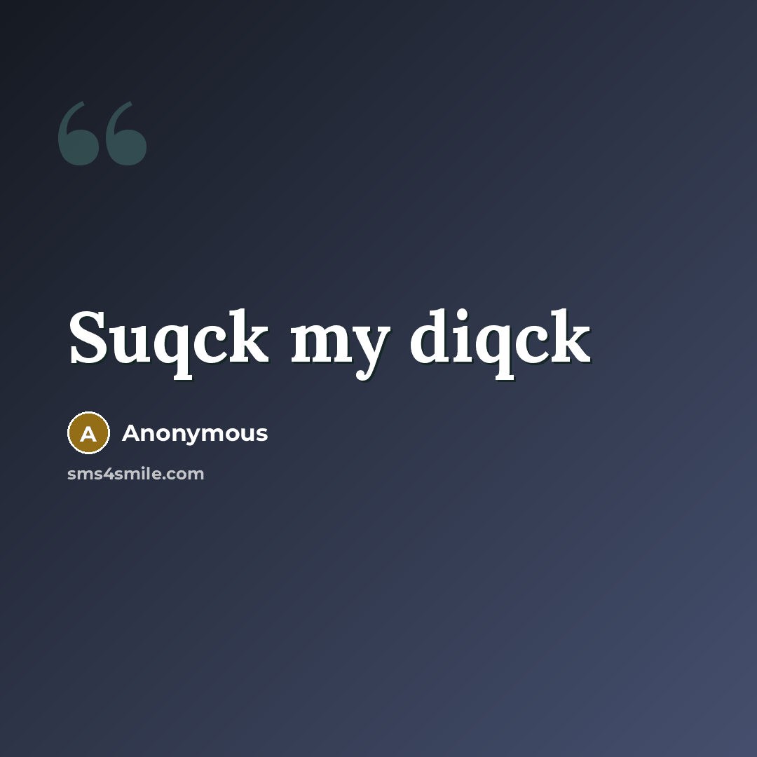 “Suqck my diqck” quote by Anonymous