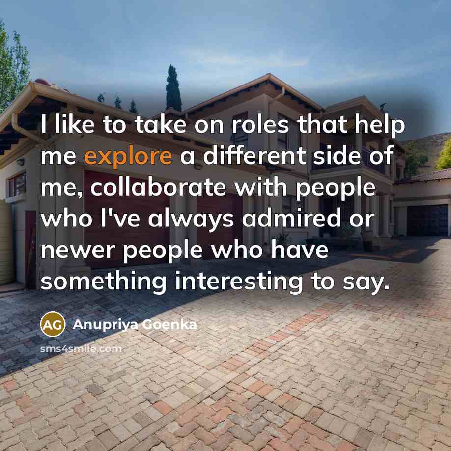 “I like to take on roles that help me explore…” quote by Anupriya Goenka