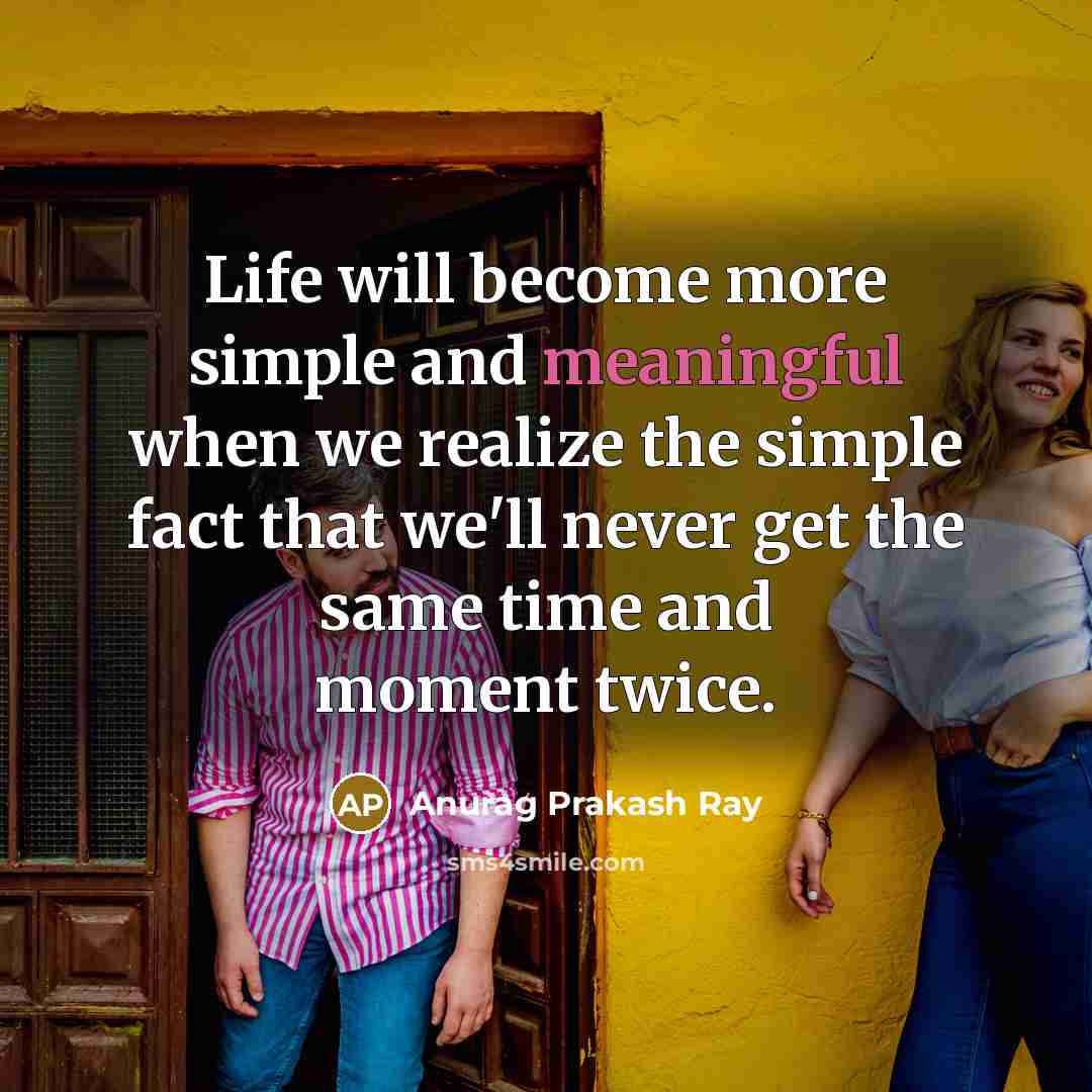 “Life will become more simple and meaningful when we realize…” quote by Anurag Prakash Ray