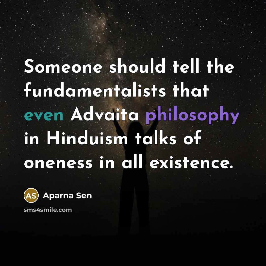 “Someone should tell the fundamentalists that even Advaita philosophy in…” quote by Aparna Sen