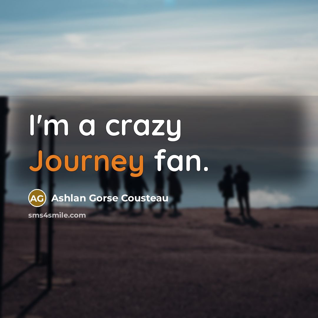 “I'm a crazy Journey fan.…” quote by Ashlan Gorse Cousteau