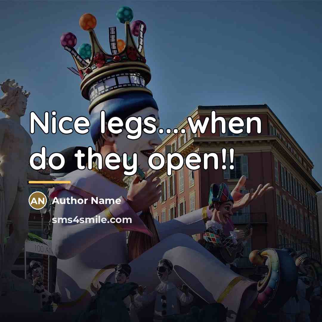 “Nice legs....when do they open!!…” quote by Author Name