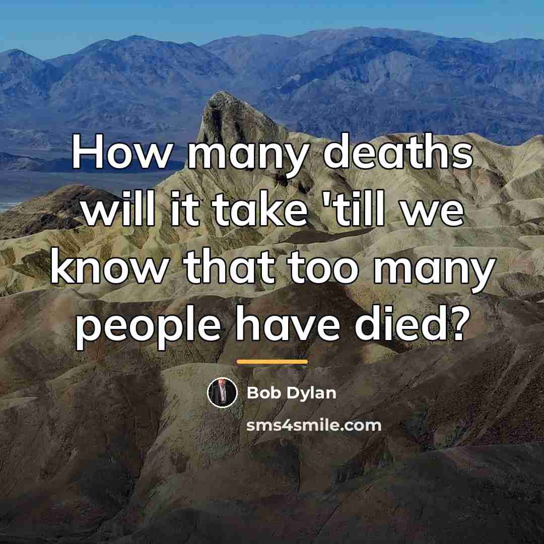 “How many deaths will it take 'till we know that…” quote by Bob Dylan