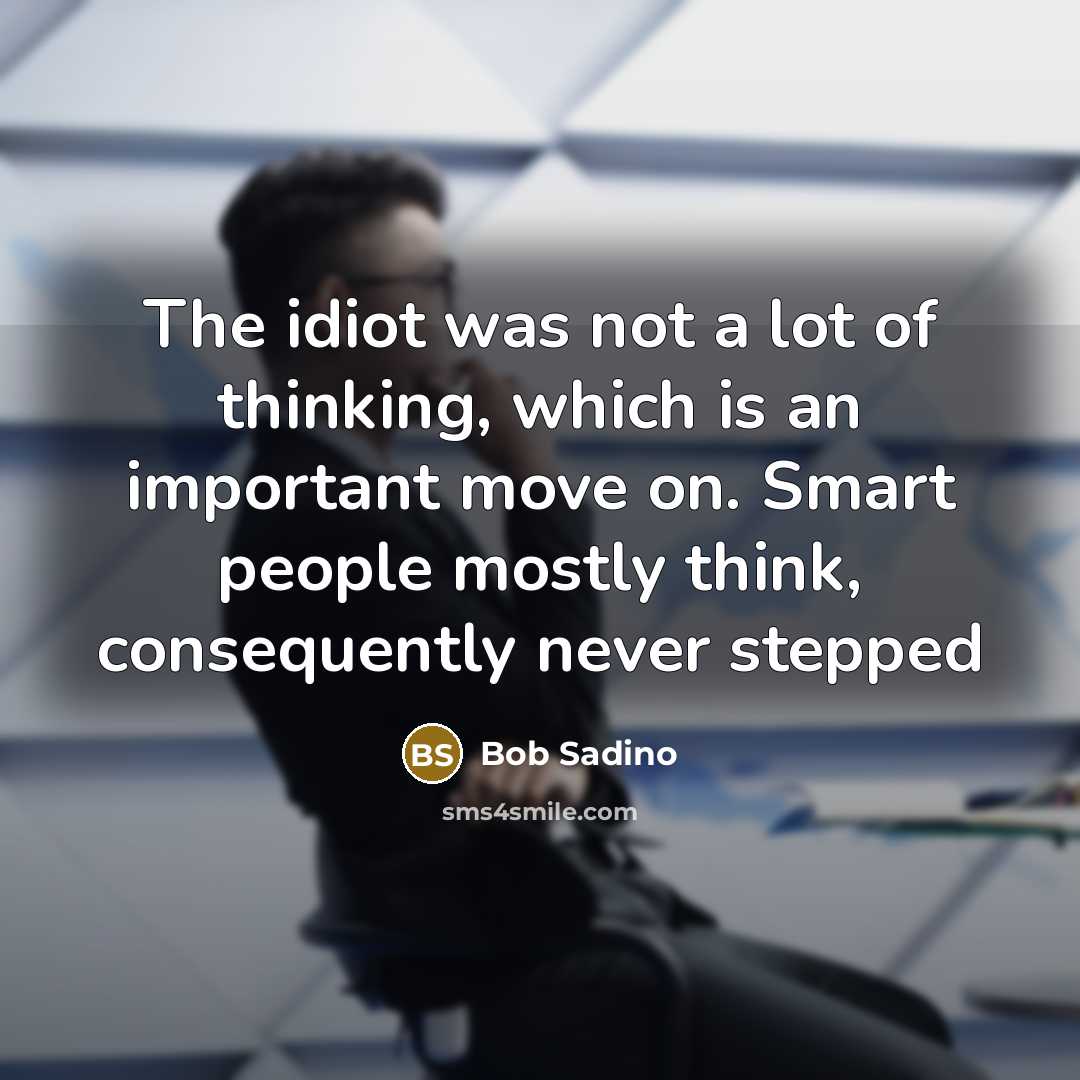 “The idiot was not a lot of thinking, which is…” quote by Bob Sadino
