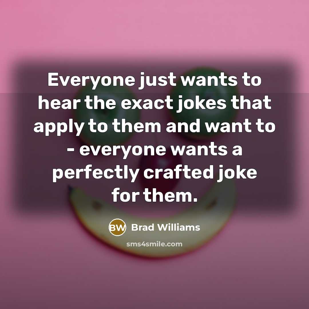 “Everyone just wants to hear the exact jokes that apply…” quote by Brad Williams