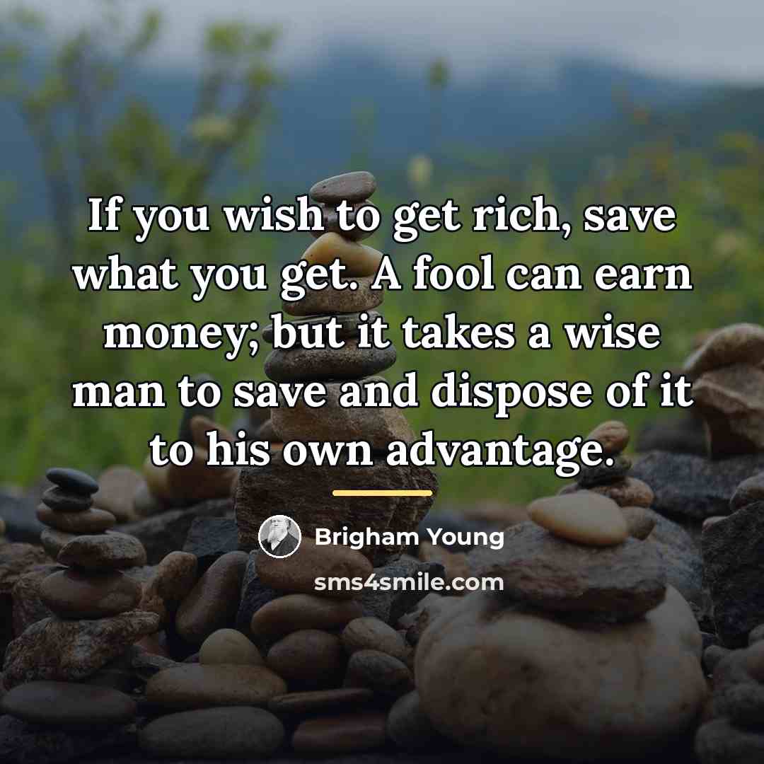 “If you wish to get rich, save what you get.…” quote by Brigham Young