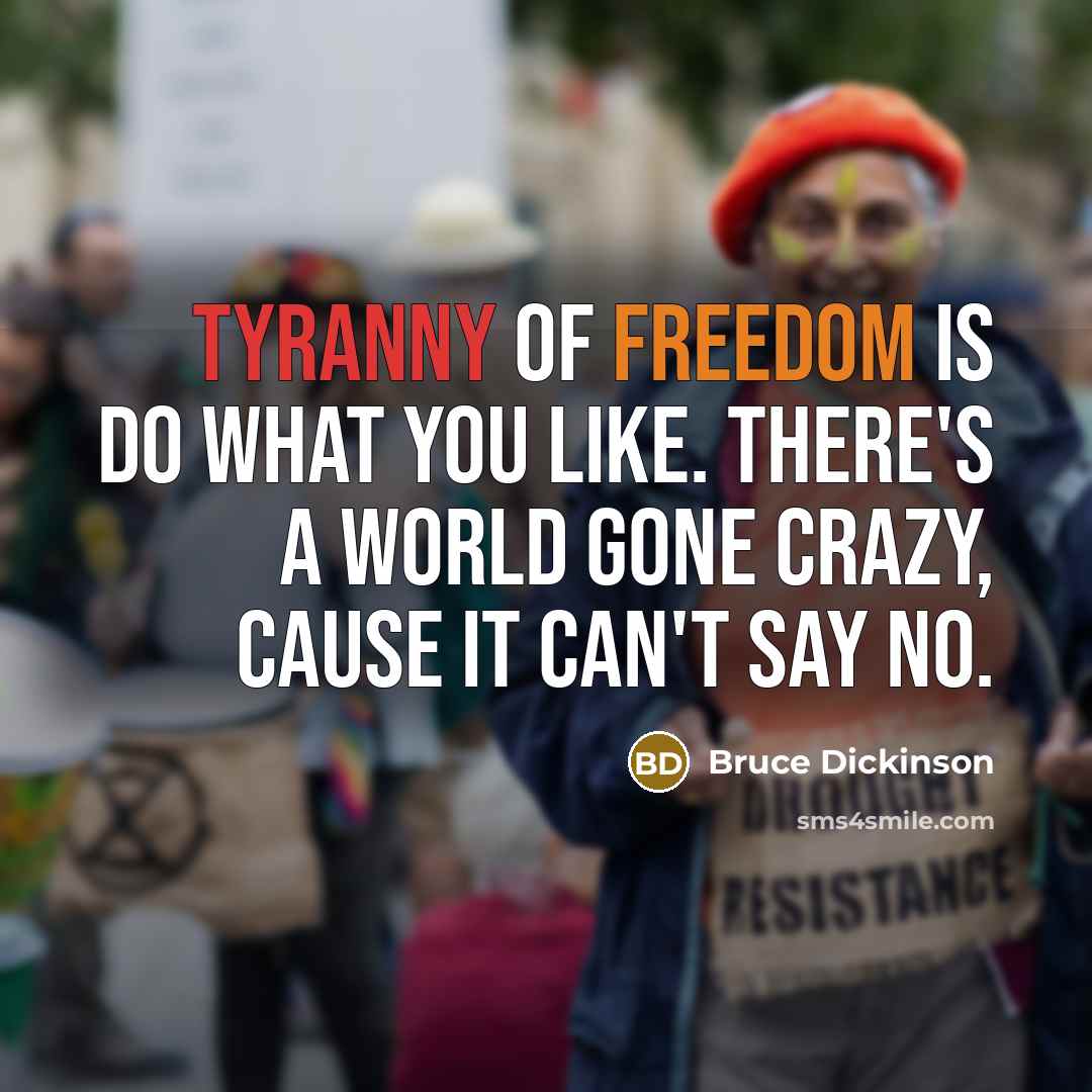 “Tyranny of freedom is do what you like. There's a…” quote by Bruce Dickinson