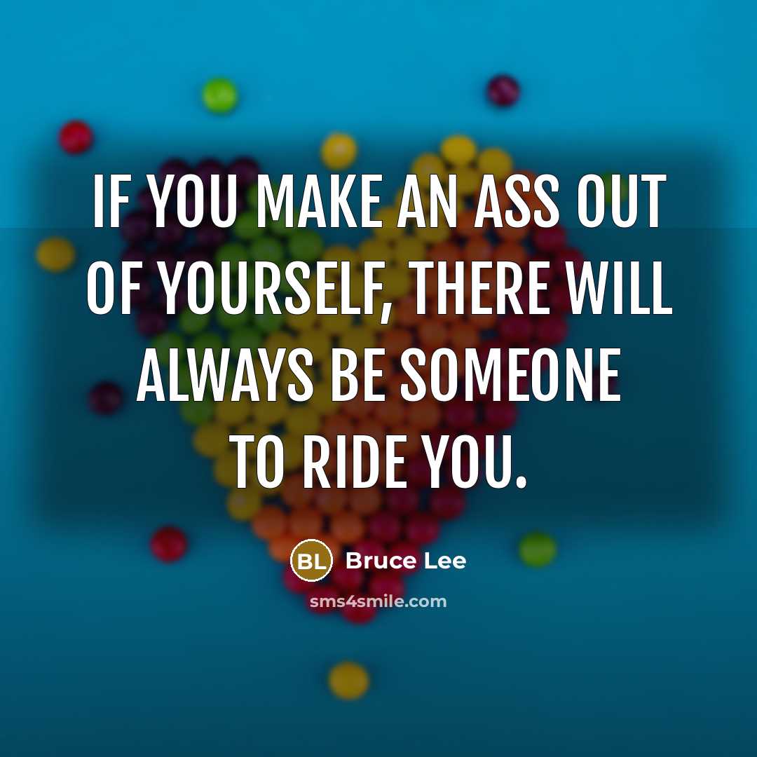 “If you make an ass out of yourself, there will…” quote by Bruce Lee