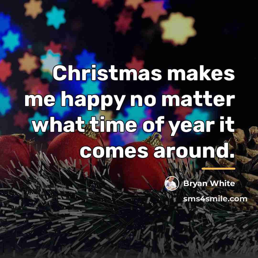 “Christmas makes me happy no matter what time of year…” quote by Bryan White