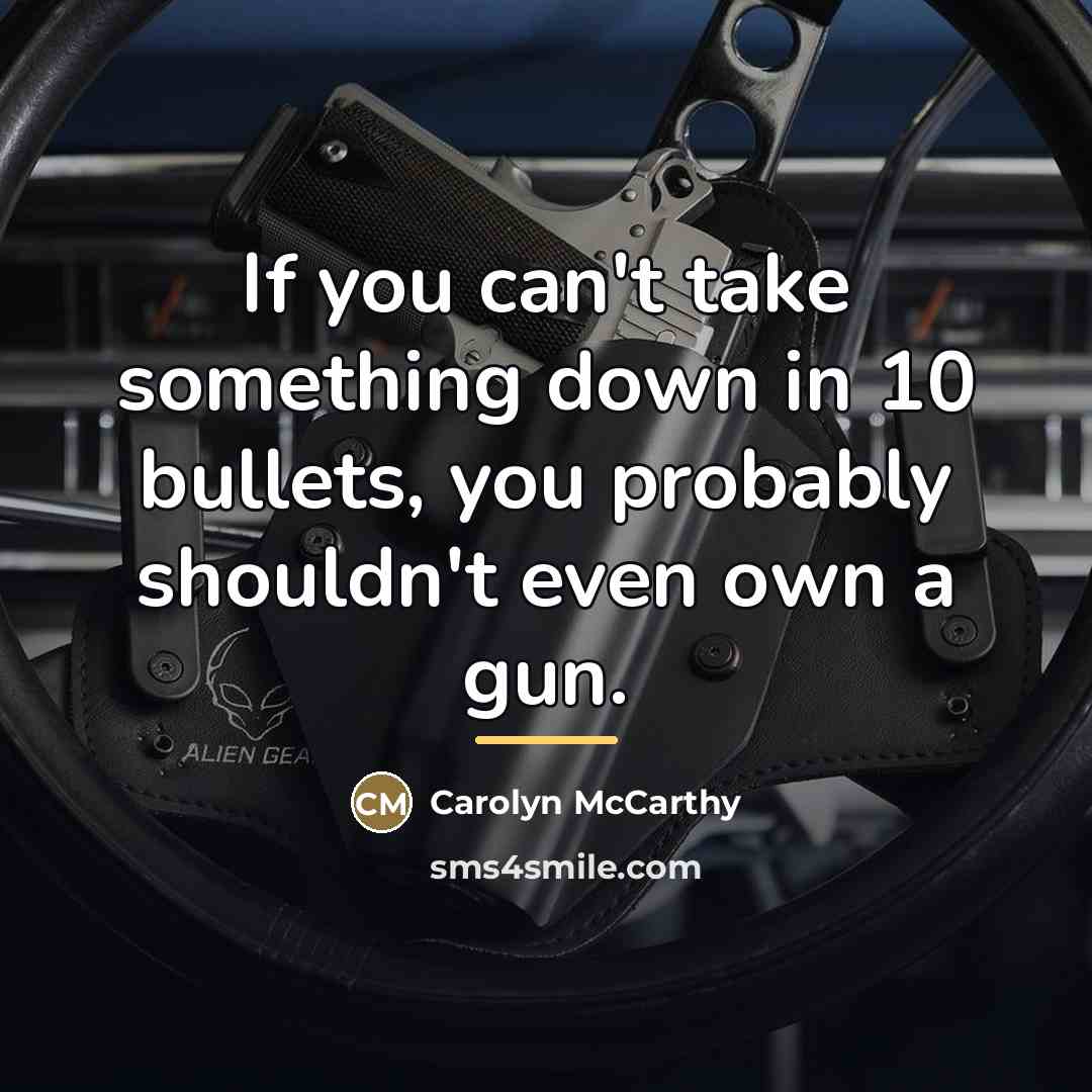 “If you can't take something down in 10 bullets, you…” quote by Carolyn McCarthy