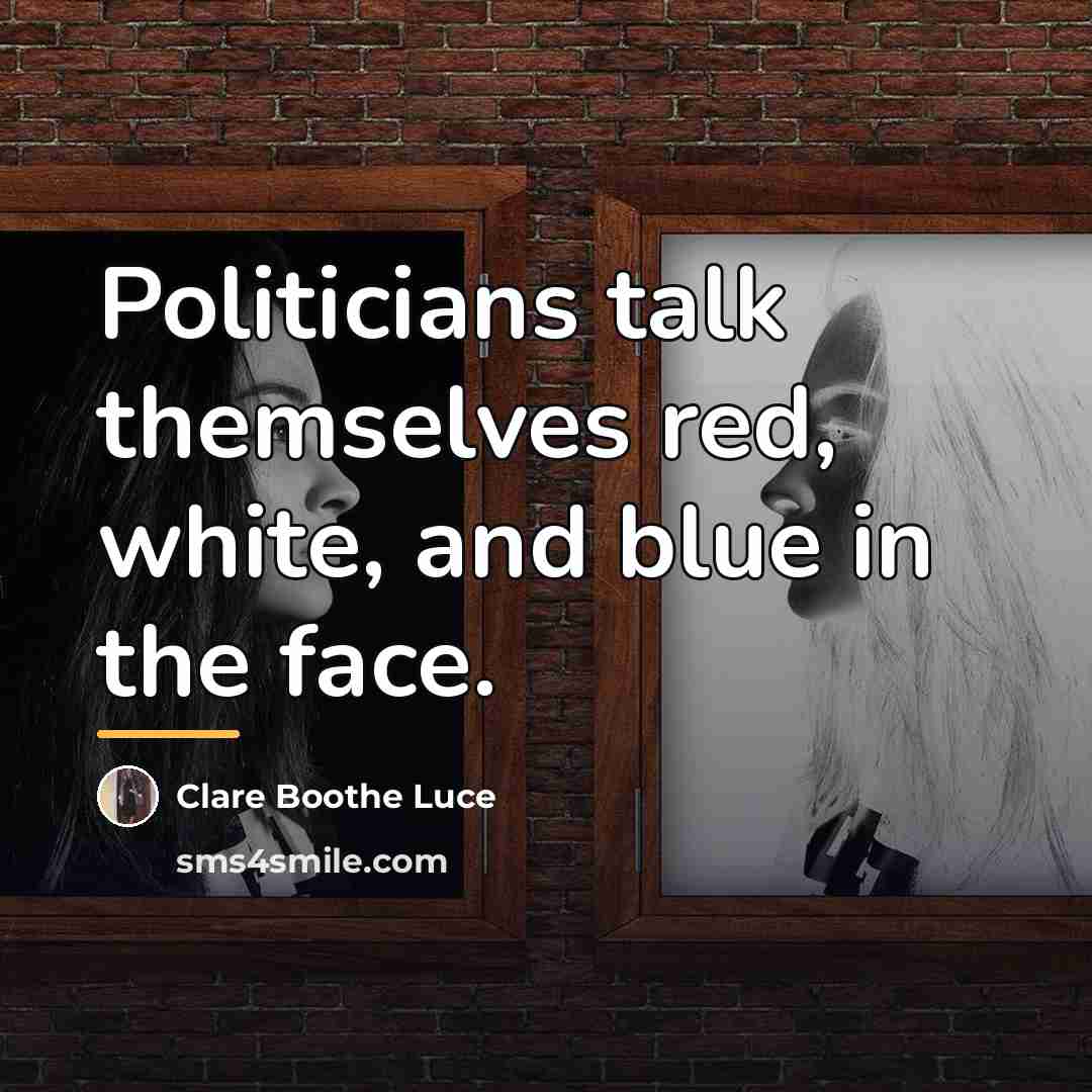 “Politicians talk themselves red, white, and blue in the face.…” quote by Clare Boothe Luce