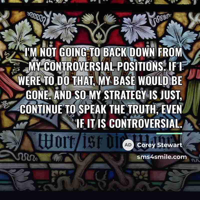 “I'm not going to back down from my controversial positions.…” quote by Corey Stewart