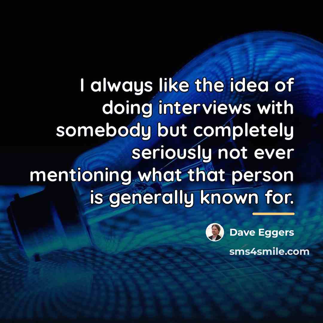 “I always like the idea of doing interviews with somebody…” quote by Dave Eggers