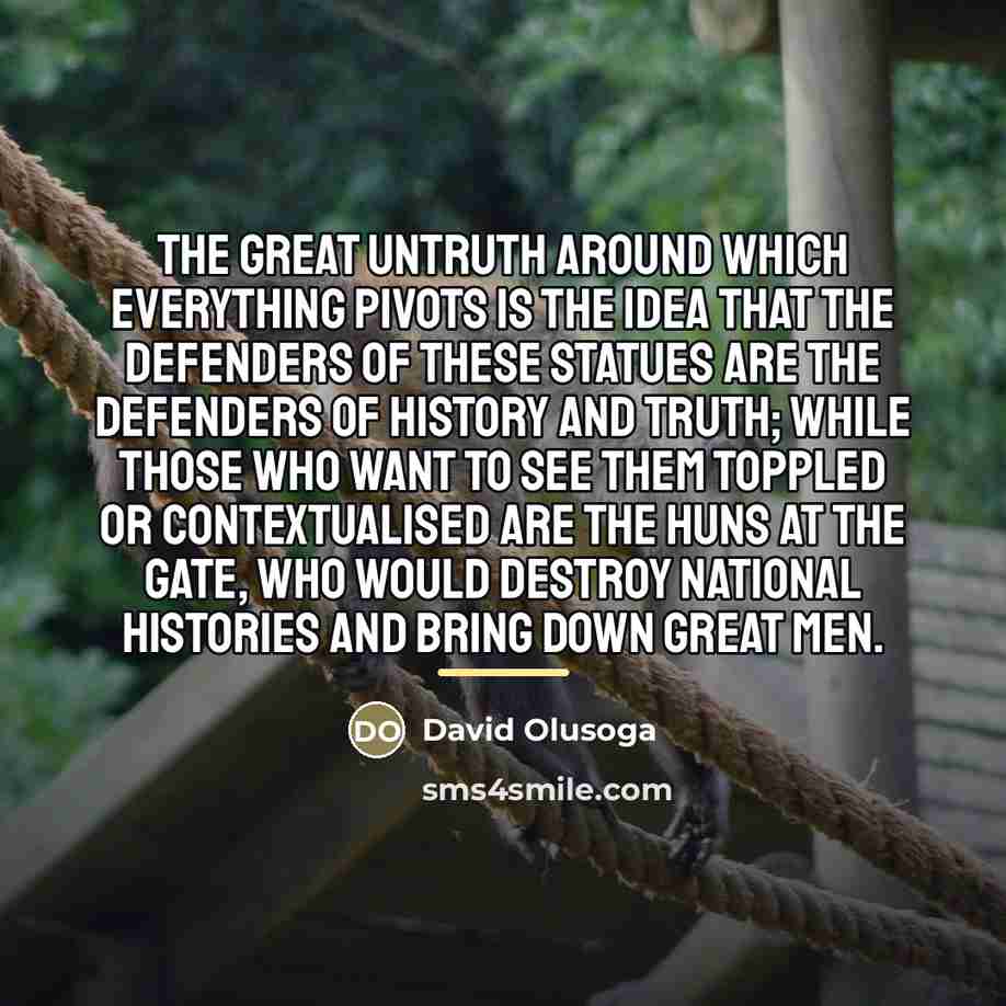 “The great untruth around which everything pivots is the idea…” quote by David Olusoga