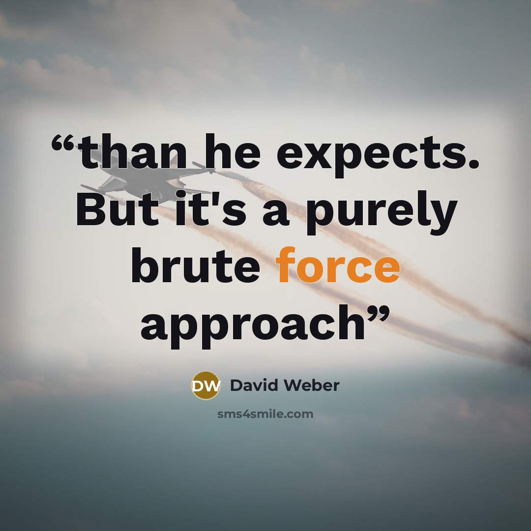 “than he expects. But it's a purely brute force approach” quote by David Weber