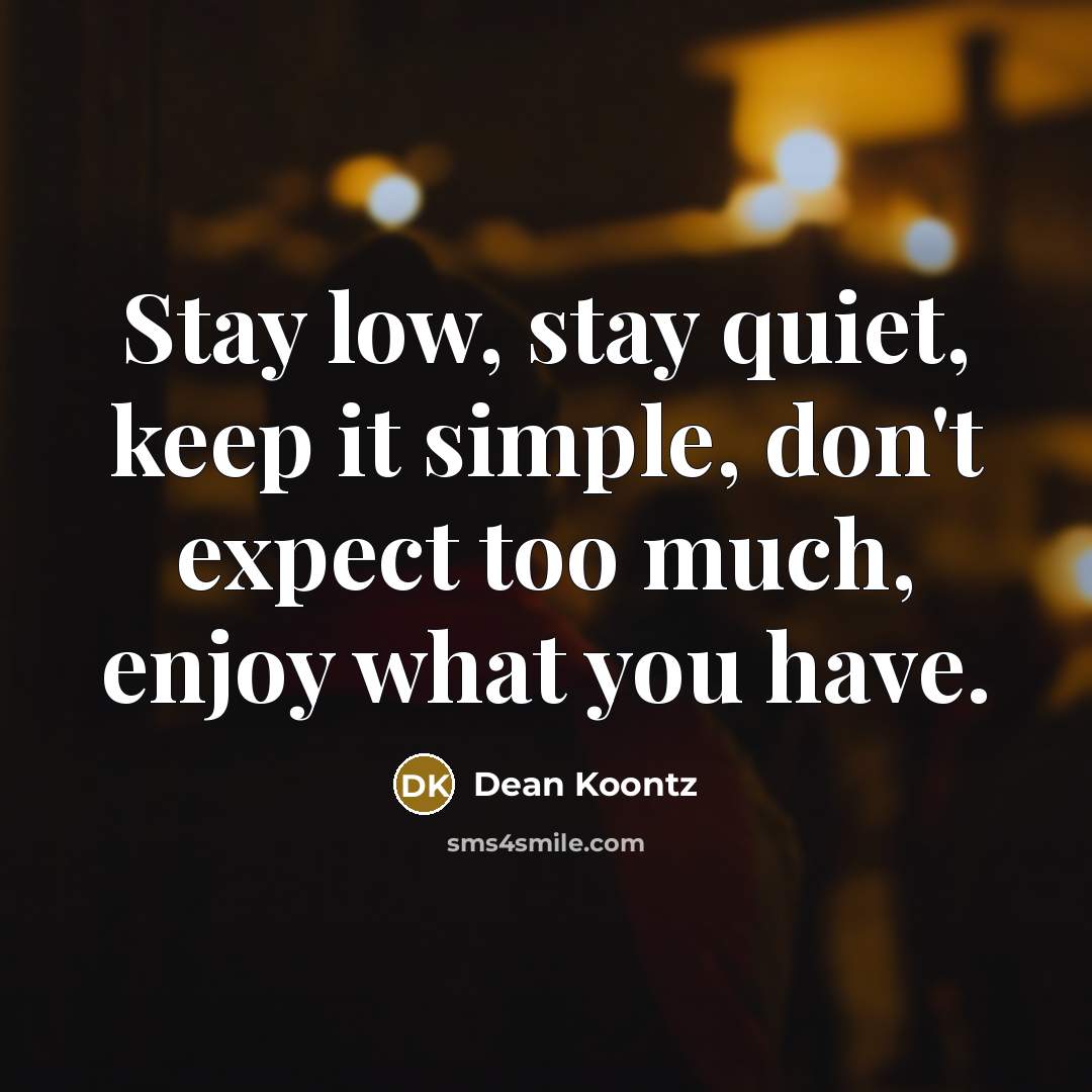 “Stay low, stay quiet, keep it simple, don't expect too…” quote by Dean Koontz