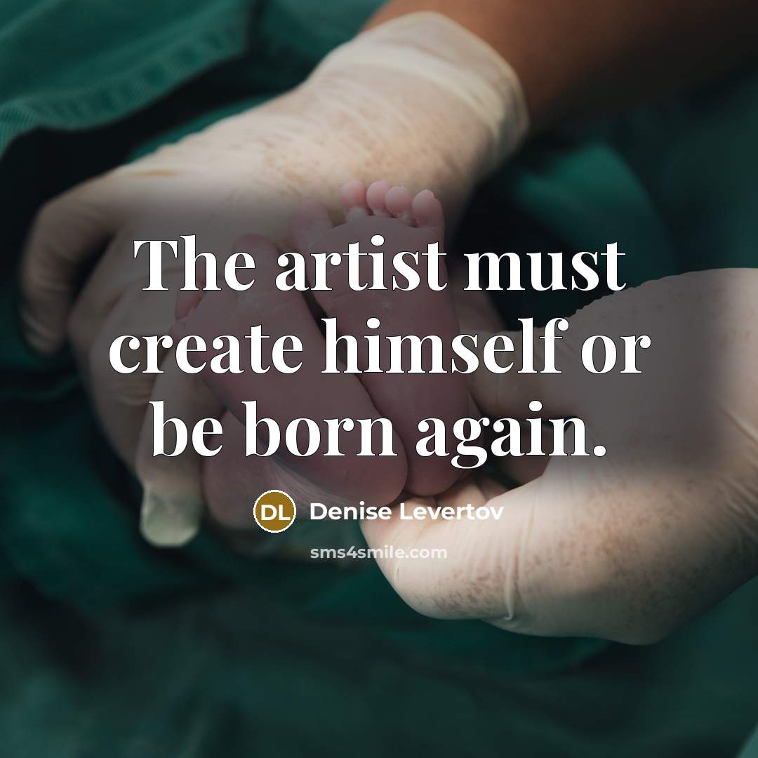 “The artist must create himself or be born again.…” quote by Denise Levertov