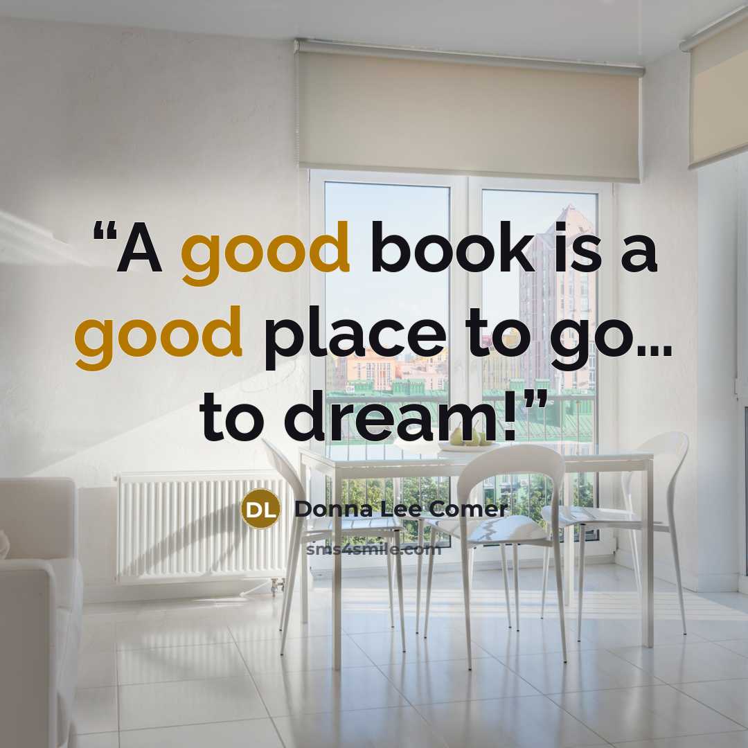 “A good book is a good place to go… to dream!” quote by Donna Lee Comer