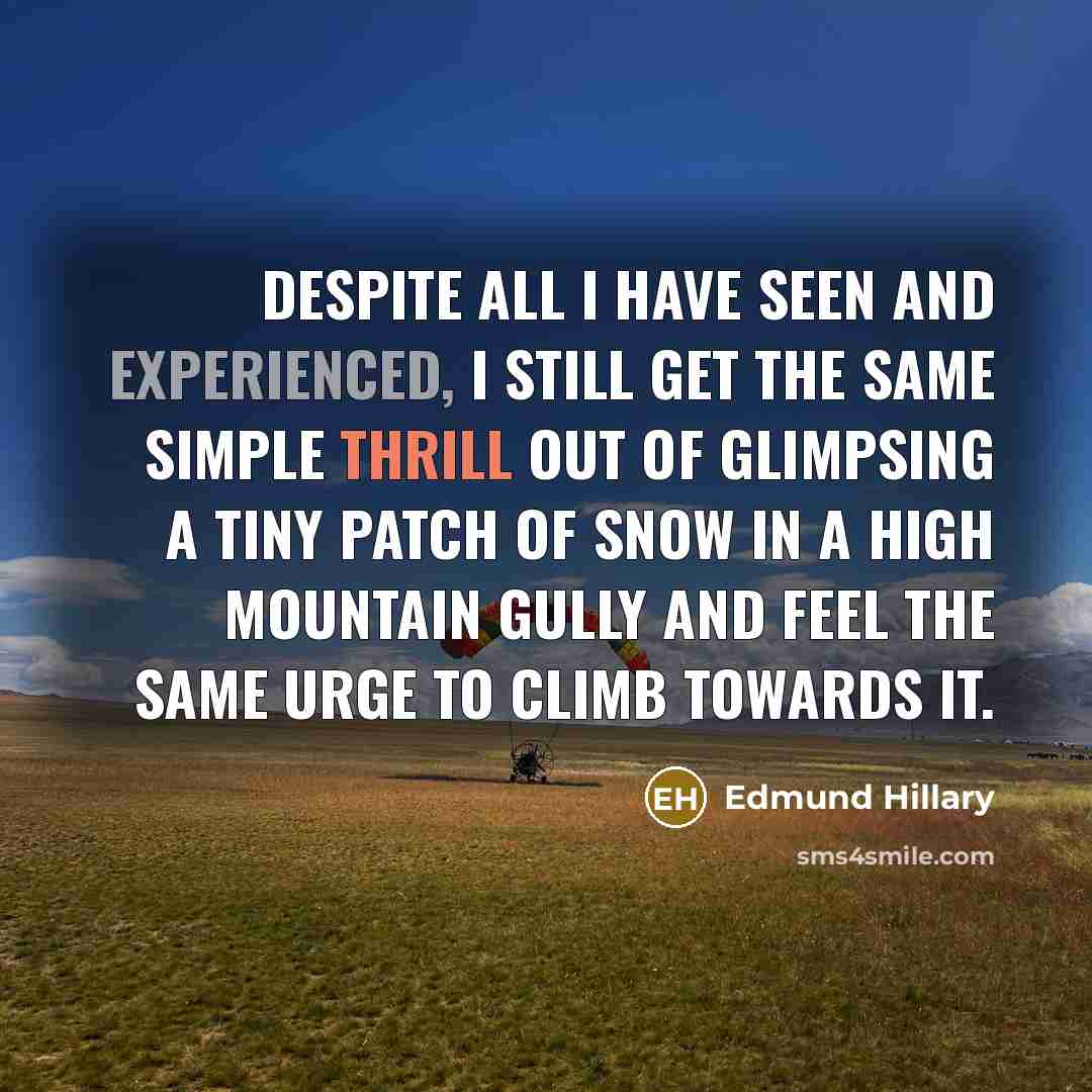“Despite all I have seen and experienced, I still get…” quote by Edmund Hillary