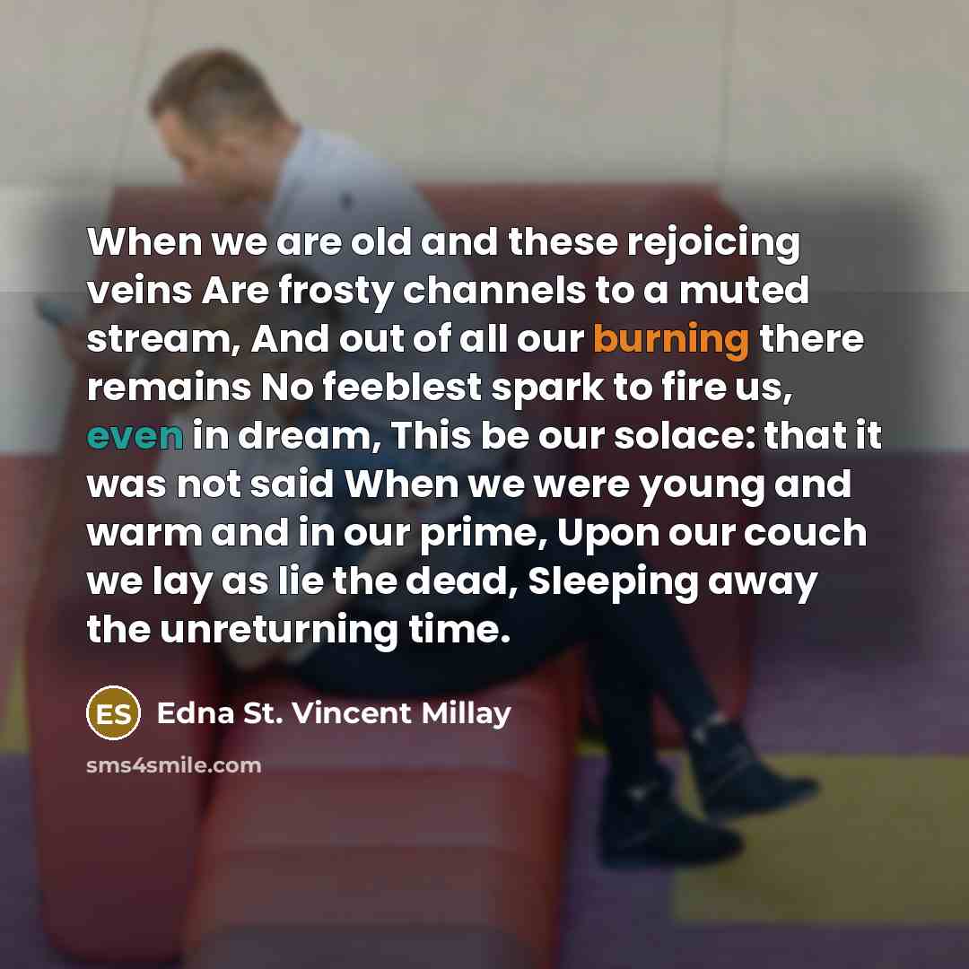 “When we are old and these rejoicing veins Are frosty…” quote by Edna St. Vincent Millay