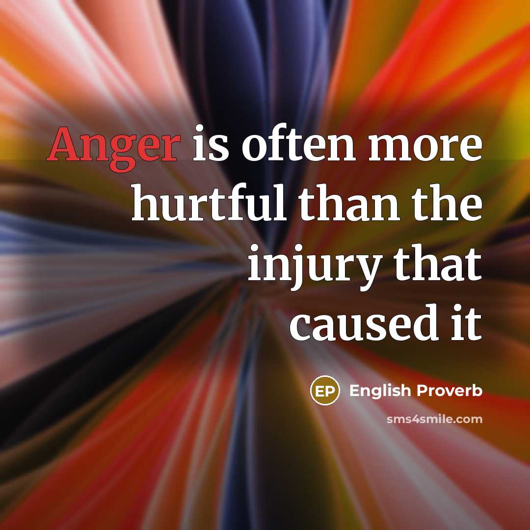 “Anger is often more hurtful than the injury that caused…” quote by English Proverb