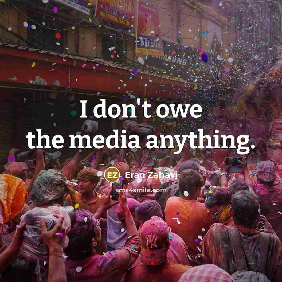 “I don't owe the media anything.…” quote by Eran Zahavi