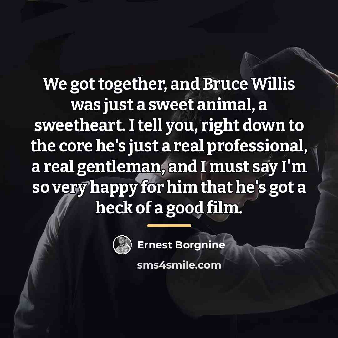 “We got together, and Bruce Willis was just a sweet…” quote by Ernest Borgnine