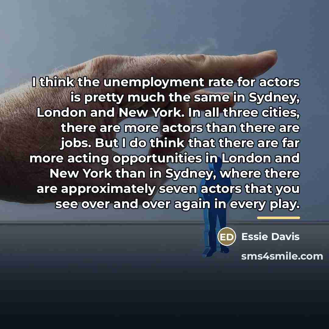 “I think the unemployment rate for actors is pretty much…” quote by Essie Davis