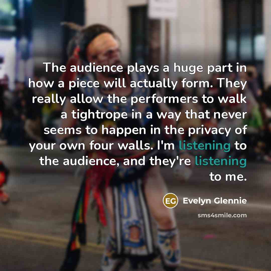“The audience plays a huge part in how a piece…” quote by Evelyn Glennie