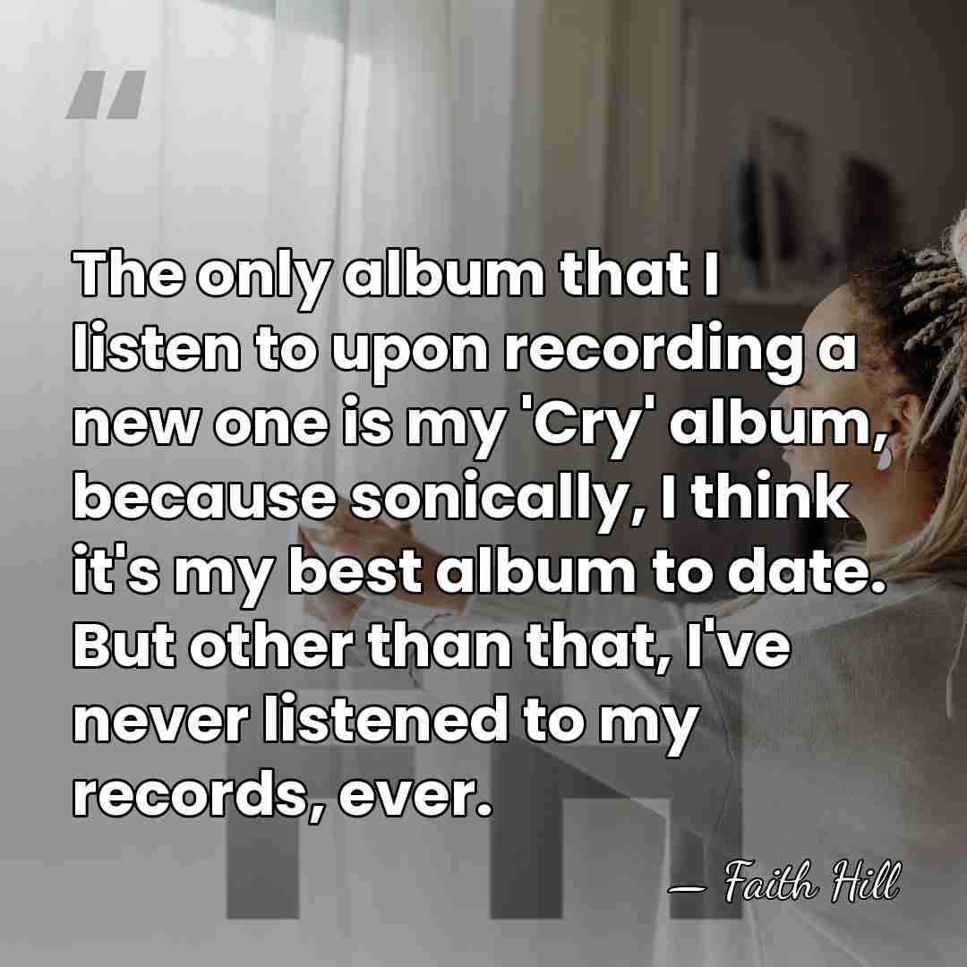 The only album that I listen to upon recording a new one&hellip; - Faith Hill