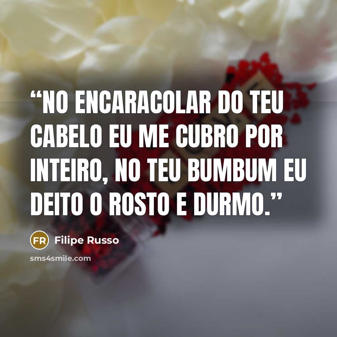 “No encaracolar do teu cabelo eu me cubro por inteiro, no teu bumbum eu deito o rosto e durmo.” quote by Filipe Russo