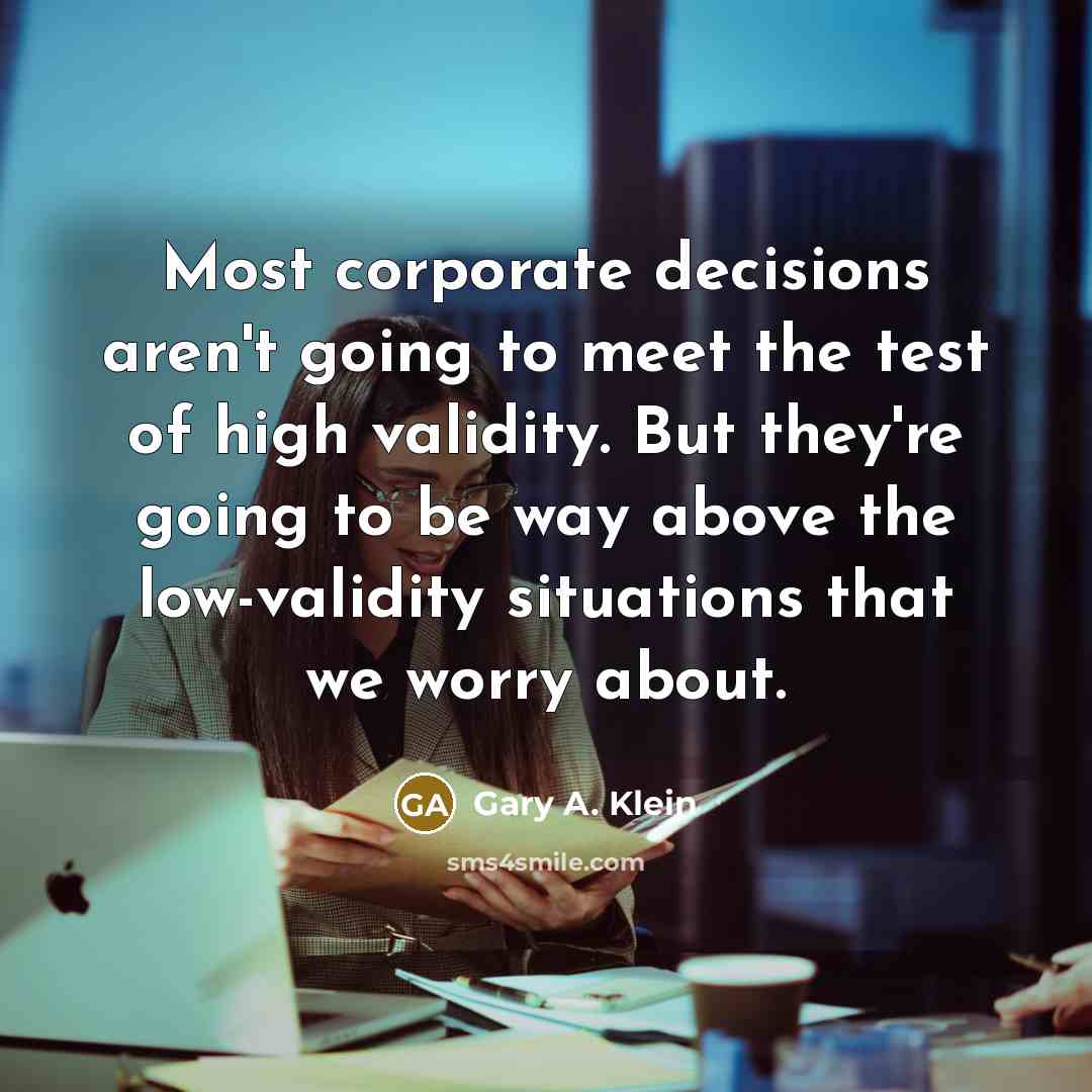 “Most corporate decisions aren't going to meet the test of…” quote by Gary A. Klein