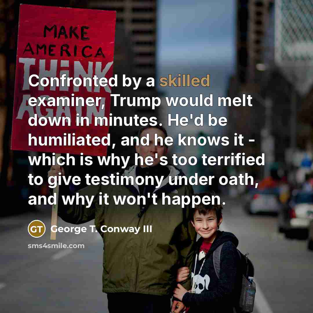 “Confronted by a skilled examiner, Trump would melt down in…” quote by George T. Conway III