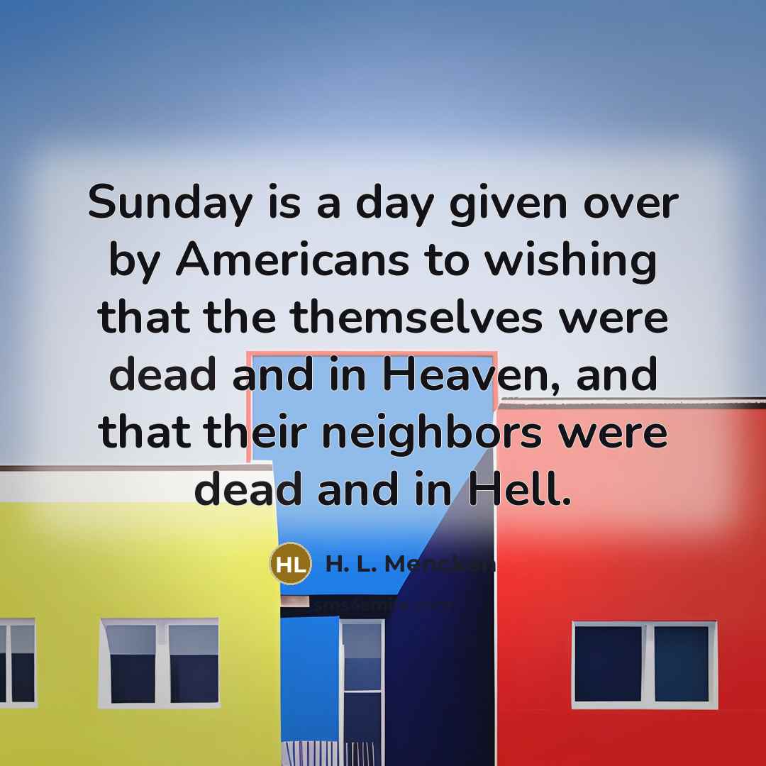“Sunday is a day given over by Americans to wishing…” quote by H. L. Mencken