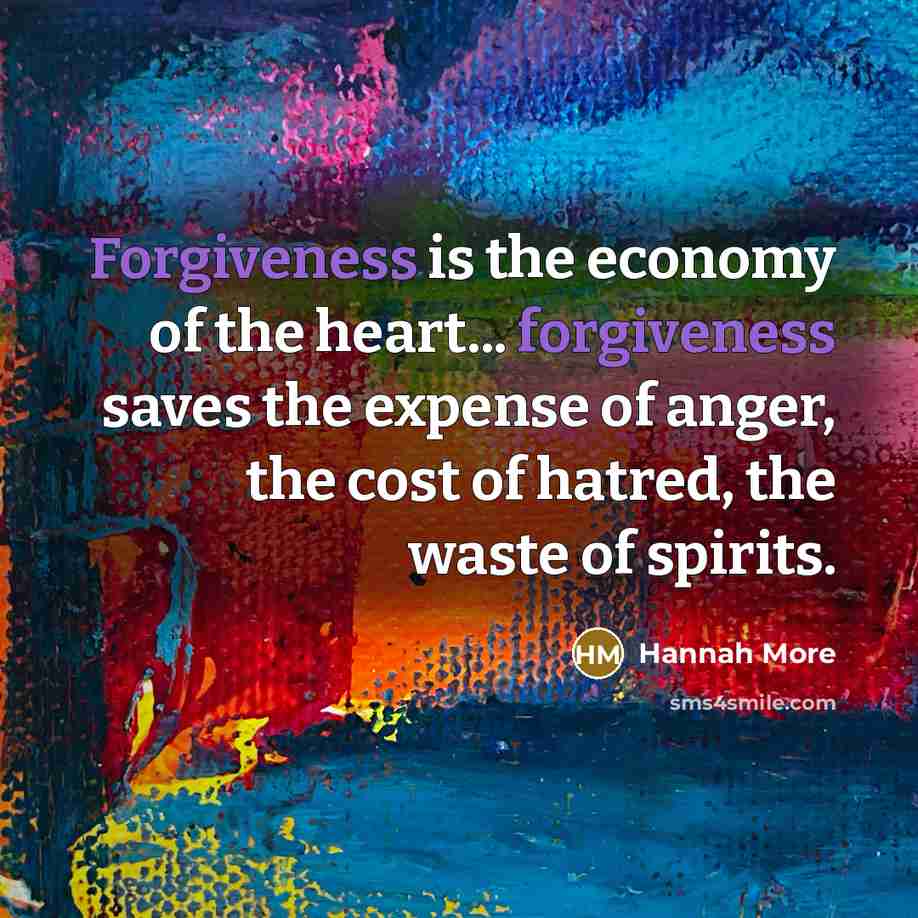 “Forgiveness is the economy of the heart... forgiveness saves the…” quote by Hannah More