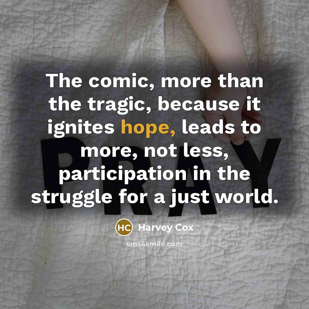 “The comic, more than the tragic, because it ignites hope,…” quote by Harvey Cox