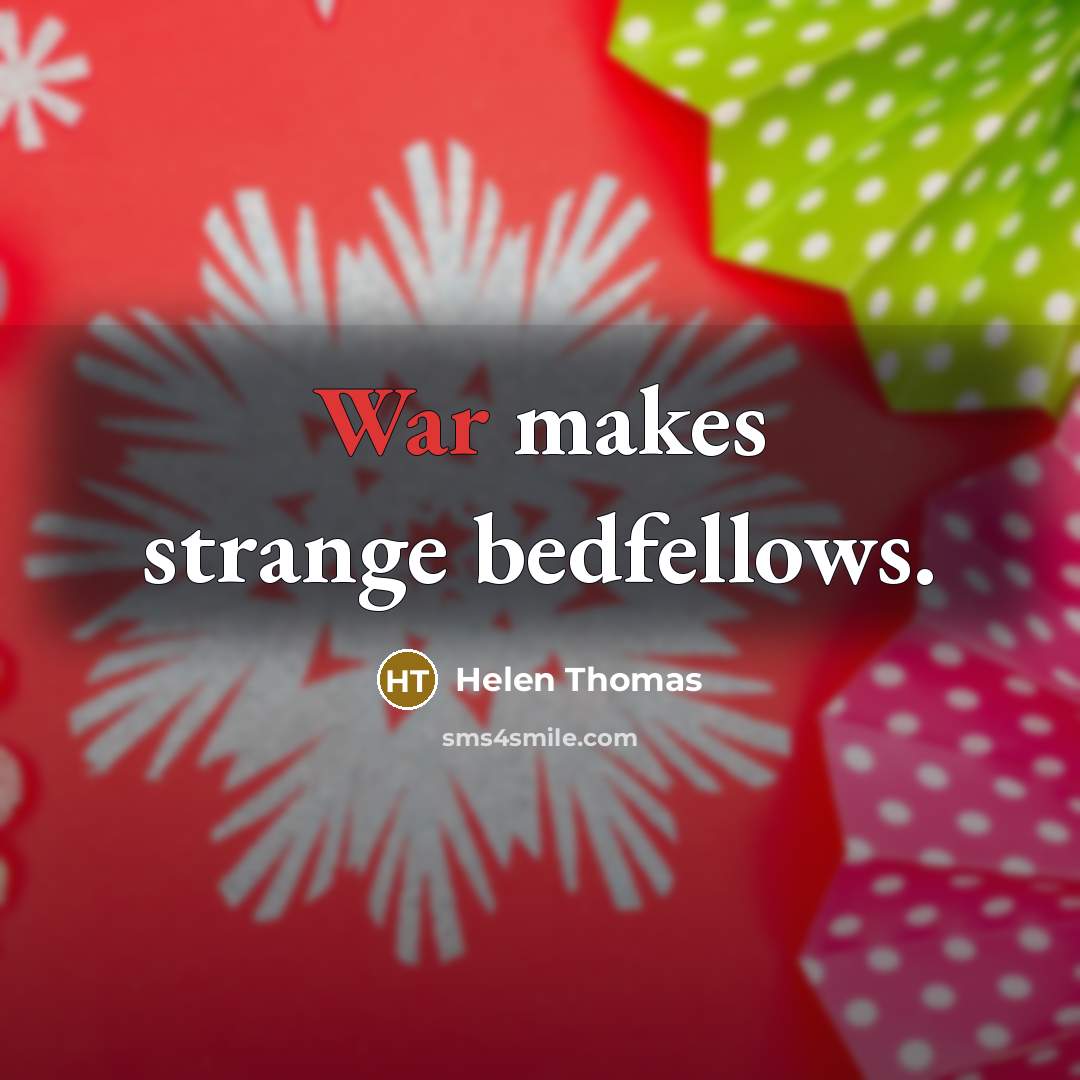“War makes strange bedfellows.…” quote by Helen Thomas