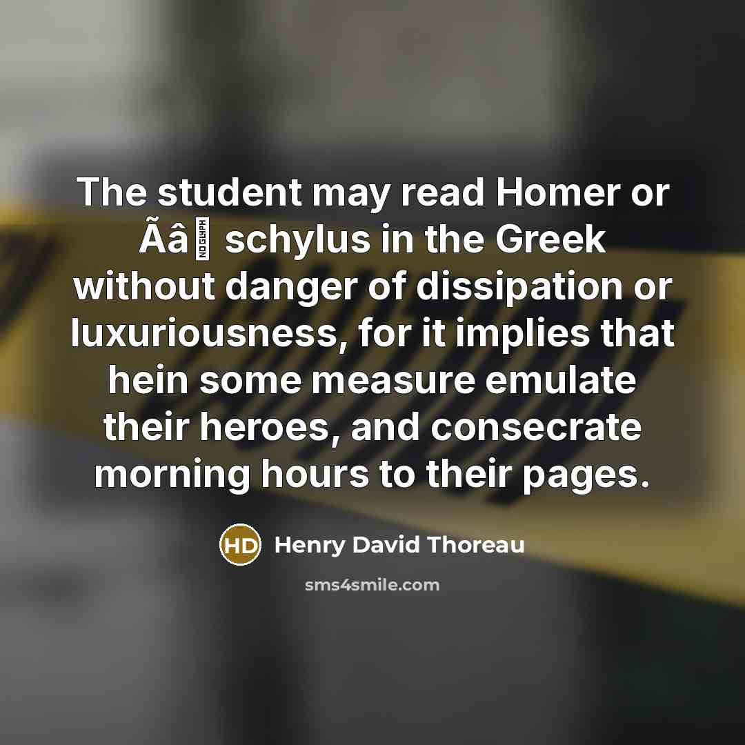 “The student may read Homer or Ãâ schylus in the…” quote by Henry David Thoreau