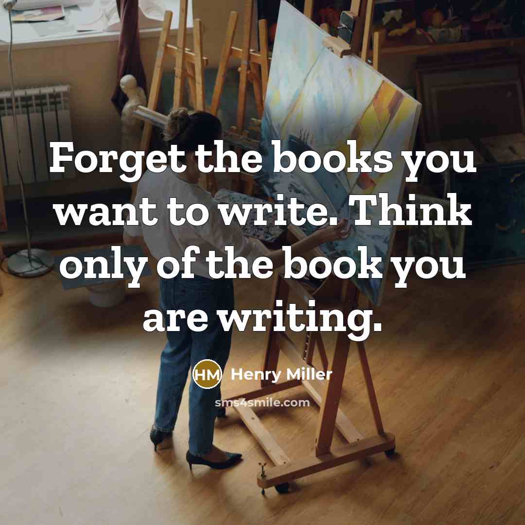 “Forget the books you want to write. Think only of…” quote by Henry Miller