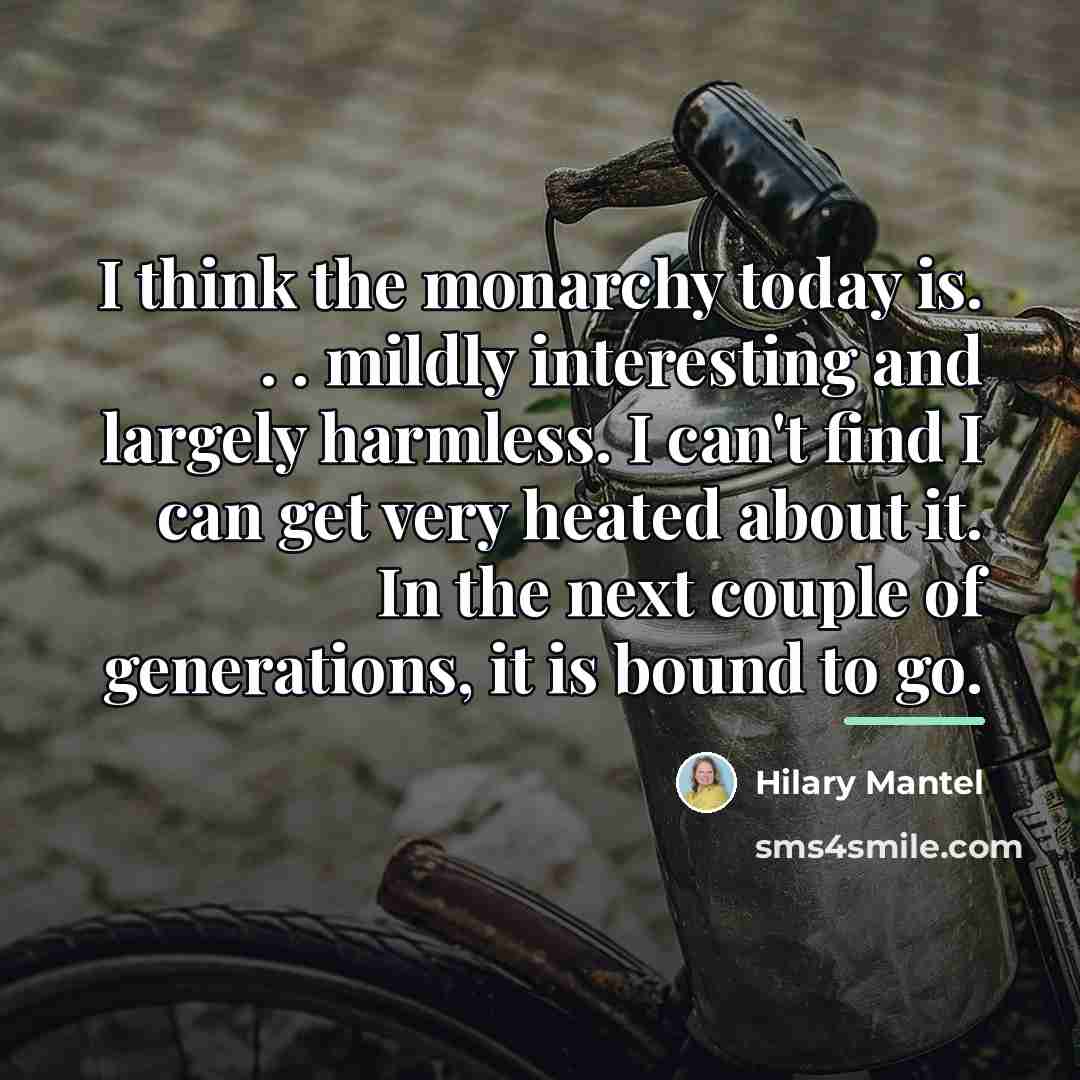 “I think the monarchy today is. . . mildly interesting and largely…” quote by Hilary Mantel