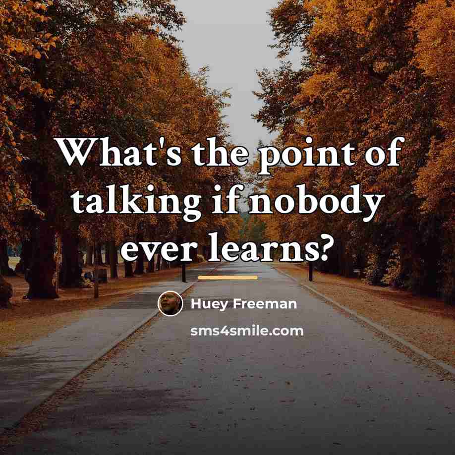 “What's the point of talking if nobody ever learns?…” quote by Huey Freeman