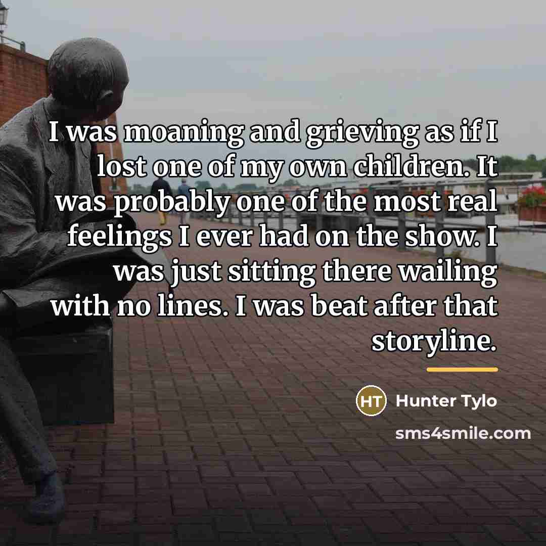 “I was moaning and grieving as if I lost one…” quote by Hunter Tylo