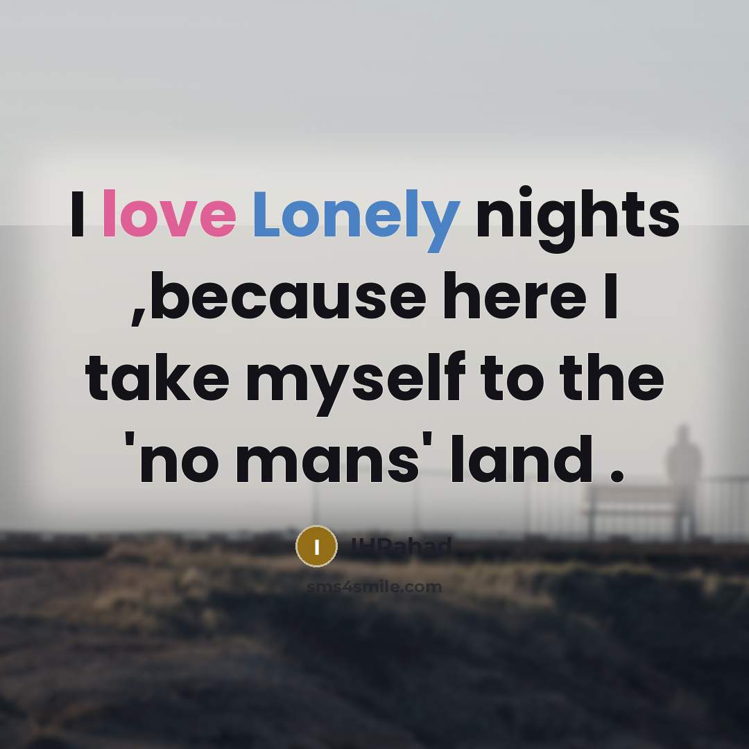 “I love Lonely nights ,because here I take myself to the 'no mans' land .” quote by IHRahad