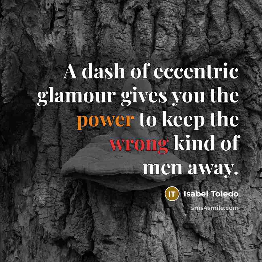 “A dash of eccentric glamour gives you the power to…” quote by Isabel Toledo