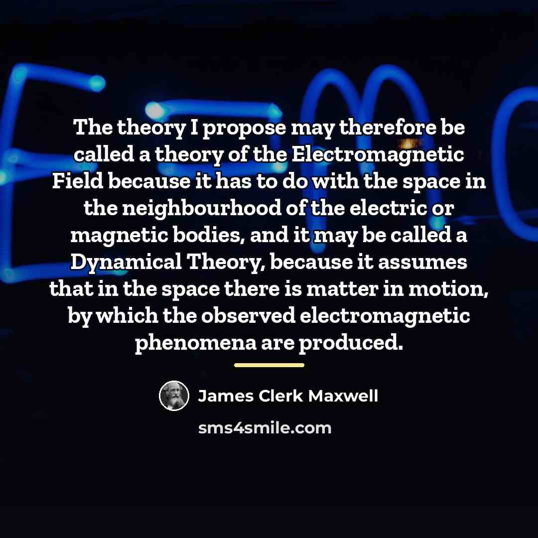 “The theory I propose may therefore be called a theory…” quote by James Clerk Maxwell