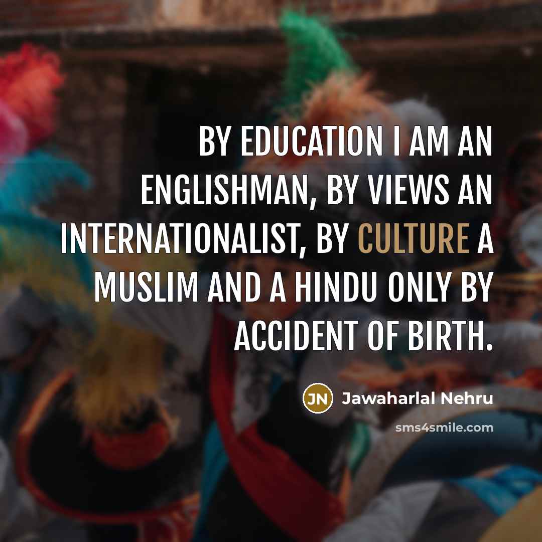 “By education I am an Englishman, by views an internationalist,…” quote by Jawaharlal Nehru