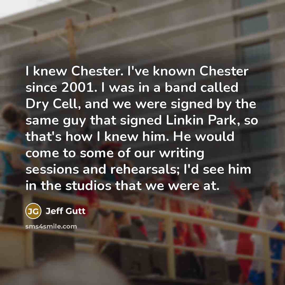 “I knew Chester. I've known Chester since 2001. I was…” quote by Jeff Gutt