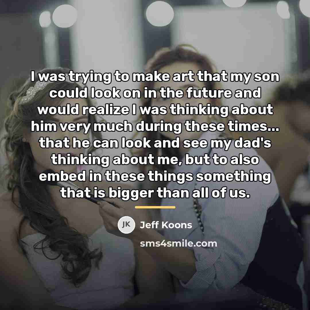 “I was trying to make art that my son could…” quote by Jeff Koons