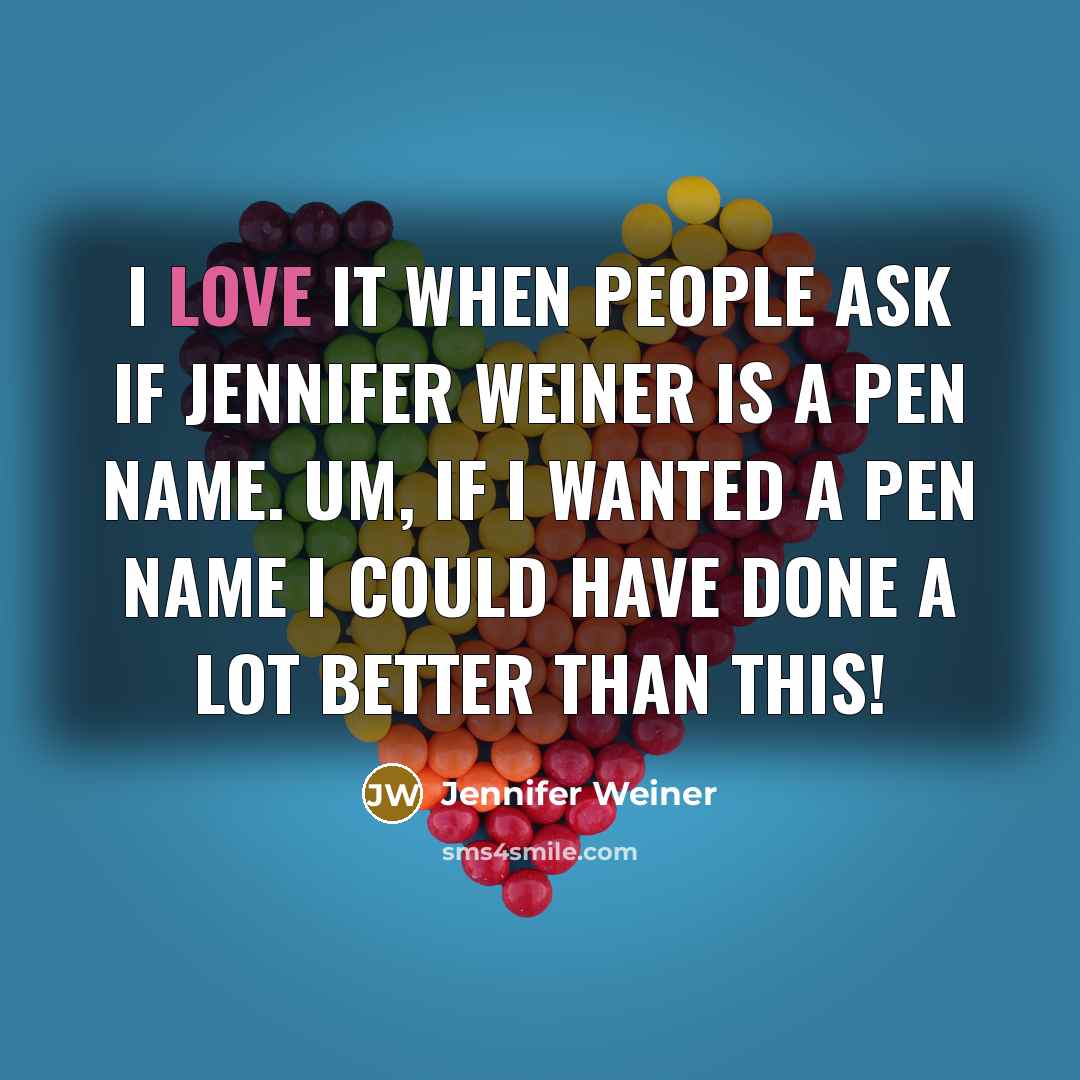 “I love it when people ask if Jennifer Weiner is…” quote by Jennifer Weiner