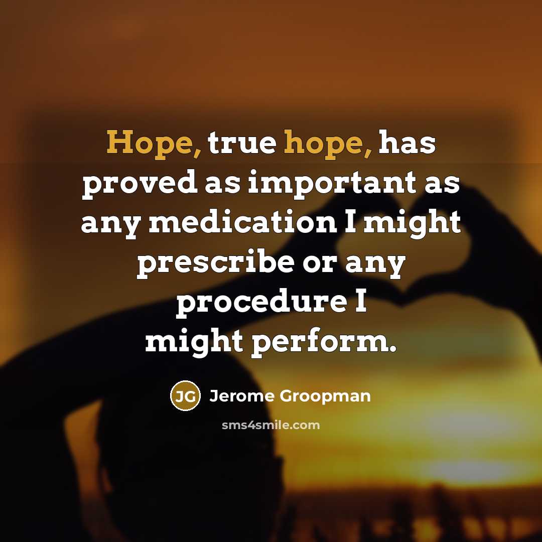 “Hope, true hope, has proved as important as any medication…” quote by Jerome Groopman